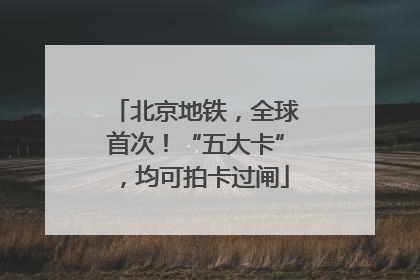 北京地铁，全球首次！“五大卡”，均可拍卡过闸