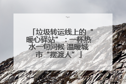 垃圾转运线上的“暖心驿站”：一杯热水一句问候 温暖城市“摆渡人”