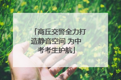 商丘交警全力打造静音空间 为中考考生护航