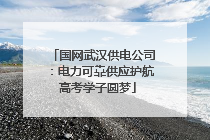 国网武汉供电公司：电力可靠供应护航高考学子圆梦