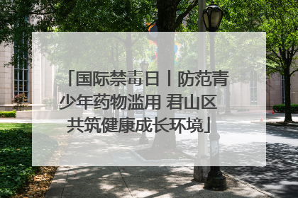 国际禁毒日丨防范青少年药物滥用 君山区共筑健康成长环境