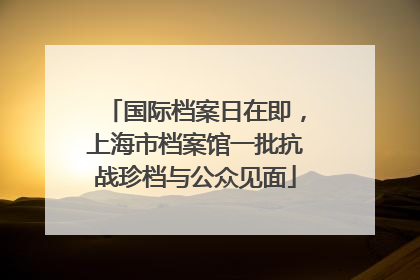 国际档案日在即，上海市档案馆一批抗战珍档与公众见面