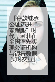 存款继承公证迈进“零跑腿”时代，河北在全国率先实现公证机构与银行数据实时交互