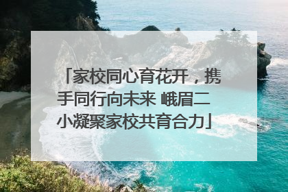 家校同心育花开，携手同行向未来 峨眉二小凝聚家校共育合力