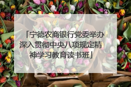 宁德农商银行党委举办深入贯彻中央八项规定精神学习教育读书班