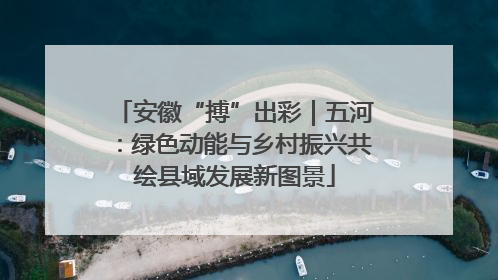 安徽“搏”出彩｜五河：绿色动能与乡村振兴共绘县域发展新图景