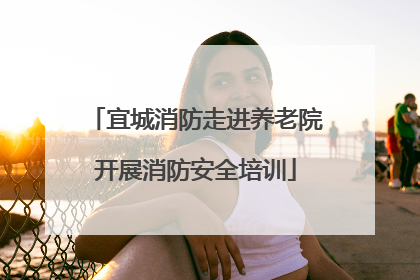 宜城消防走进养老院开展消防安全培训