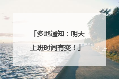 多地通知：明天上班时间有变！