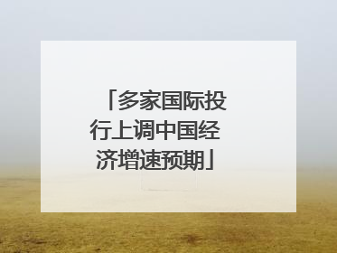 多家国际投行上调中国经济增速预期