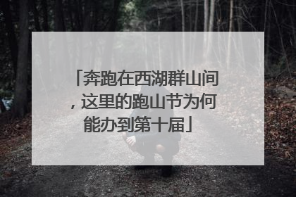 奔跑在西湖群山间，这里的跑山节为何能办到第十届