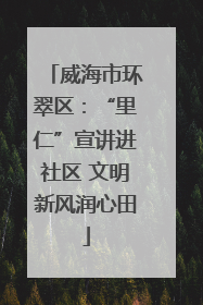 威海市环翠区：“里仁”宣讲进社区 文明新风润心田