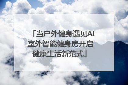 当户外健身遇见AI 室外智能健身房开启健康生活新范式