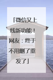 微信又上线新功能！网友：终于不用删了重发了