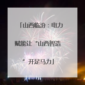 山西临汾：电力赋能让“山西智造”开足马力