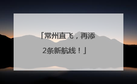常州直飞，再添2条新航线！