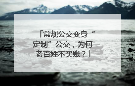 常规公交变身“定制”公交，为何老百姓不买账？