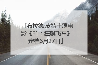 布拉德·皮特主演电影《F1：狂飙飞车》定档6月27日