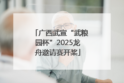 广西武宣“武粮园杯”2025龙舟邀请赛开桨