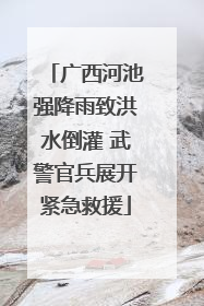 广西河池强降雨致洪水倒灌 武警官兵展开紧急救援