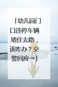 幼儿园门口违停车辆堵住去路，该咋办？交警回应→