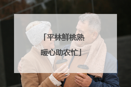 平林鲜桃熟 暖心助农忙