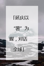 延庆以“薯”为媒，对话全球