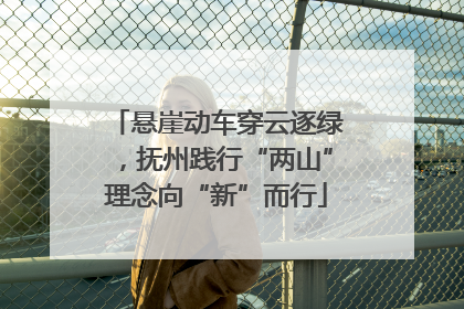 悬崖动车穿云逐绿，抚州践行“两山”理念向“新”而行