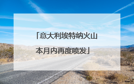 意大利埃特纳火山本月内再度喷发