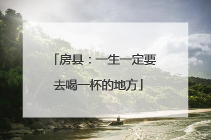 房县：一生一定要去喝一杯的地方