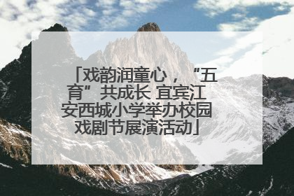 戏韵润童心，“五育”共成长 宜宾江安西城小学举办校园戏剧节展演活动
