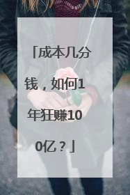 成本几分钱，如何1年狂赚100亿？