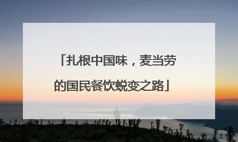 扎根中国味，麦当劳的国民餐饮蜕变之路