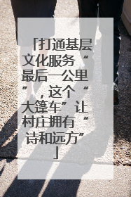 打通基层文化服务“最后一公里”，这个“大篷车”让村庄拥有“诗和远方”