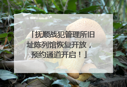 抚顺战犯管理所旧址陈列馆恢复开放，预约通道开启！