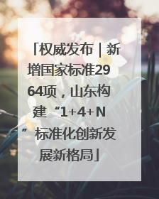 权威发布｜新增国家标准2964项，山东构建“1+4+N”标准化创新发展新格局
