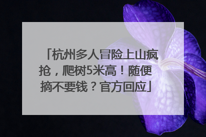杭州多人冒险上山疯抢，爬树5米高！随便摘不要钱？官方回应