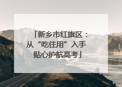 新乡市红旗区：从“吃住用”入手 贴心护航高考