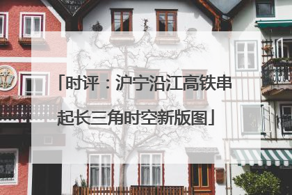 时评：沪宁沿江高铁串起长三角时空新版图