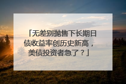 无差别抛售下长期日债收益率创历史新高，美债投资者急了？