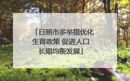 日照市多举措优化生育政策 促进人口长期均衡发展