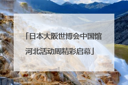 日本大阪世博会中国馆河北活动周精彩启幕