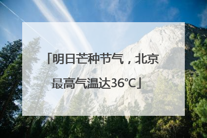 明日芒种节气，北京最高气温达36℃