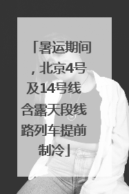 暑运期间，北京4号及14号线含露天段线路列车提前制冷