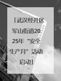 武汉经开区军山街道2025年“安全生产月”活动启动