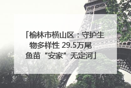 榆林市横山区：守护生物多样性 29.5万尾鱼苗“安家”无定河