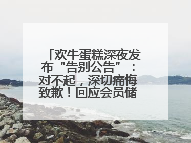 欢牛蛋糕深夜发布“告别公告”：对不起，深切痛悔致歉！回应会员储值余额问题