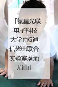 氦星光联-电子科技大学百G通信光电联合实验室落地眉山