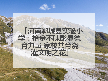 河南郸城县实验小学：拾金不昧彰显德育力量 家校共育浇灌文明之花