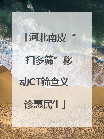 河北南皮“一扫多筛”移动CT筛查义诊惠民生