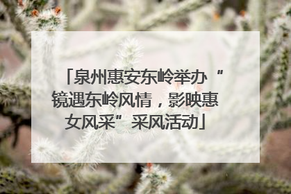 泉州惠安东岭举办“镜遇东岭风情，影映惠女风采”采风活动